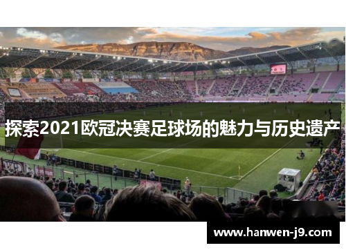 探索2021欧冠决赛足球场的魅力与历史遗产