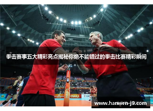 拳击赛事五大精彩亮点揭秘你绝不能错过的拳击比赛精彩瞬间 拳击赛事五大精彩亮点揭秘你绝不能错过的拳击比赛精彩瞬间