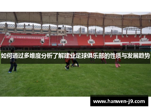 如何通过多维度分析了解建业足球俱乐部的性质与发展趋势
