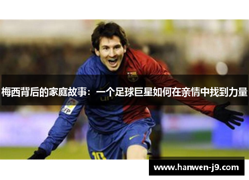 梅西背后的家庭故事：一个足球巨星如何在亲情中找到力量