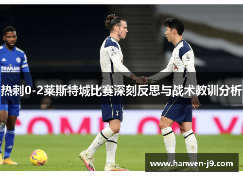 热刺0-2莱斯特城比赛深刻反思与战术教训分析