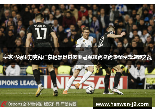 皇家马德里力克拜仁慕尼黑挺进欧洲冠军联赛决赛演绎经典逆转之战