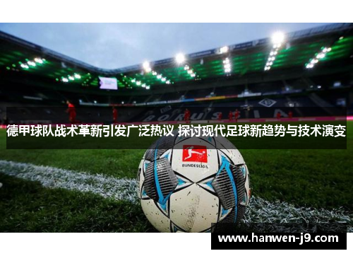 德甲球队战术革新引发广泛热议 探讨现代足球新趋势与技术演变 德甲球队战术革新引发广泛热议 探讨现代足球新趋势与技术演变