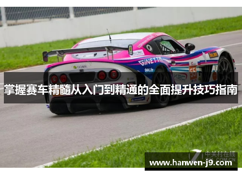 掌握赛车精髓从入门到精通的全面提升技巧指南 掌握赛车精髓从入门到精通的全面提升技巧指南