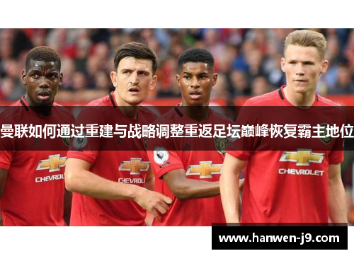 曼联如何通过重建与战略调整重返足坛巅峰恢复霸主地位 曼联如何通过重建与战略调整重返足坛巅峰恢复霸主地位
