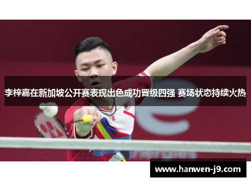 李梓嘉在新加坡公开赛表现出色成功晋级四强 赛场状态持续火热