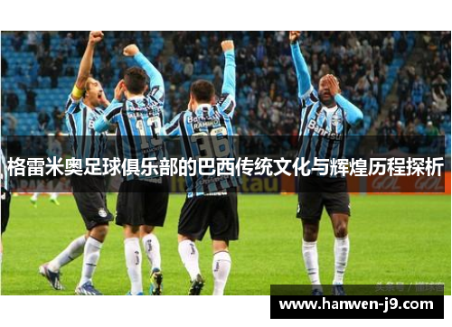 格雷米奥足球俱乐部的巴西传统文化与辉煌历程探析 格雷米奥足球俱乐部的巴西传统文化与辉煌历程探析