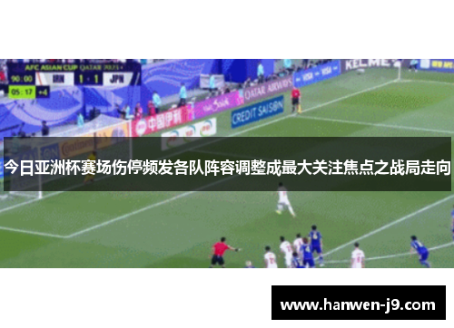 今日亚洲杯赛场伤停频发各队阵容调整成最大关注焦点之战局走向