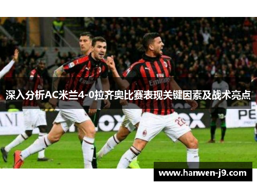 深入分析AC米兰4-0拉齐奥比赛表现关键因素及战术亮点