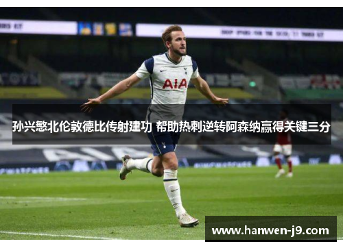 孙兴慜北伦敦德比传射建功 帮助热刺逆转阿森纳赢得关键三分