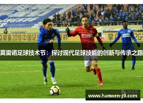 莫雷诺足球技术节：探讨现代足球技能的创新与传承之路
