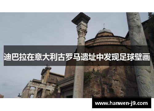 迪巴拉在意大利古罗马遗址中发现足球壁画